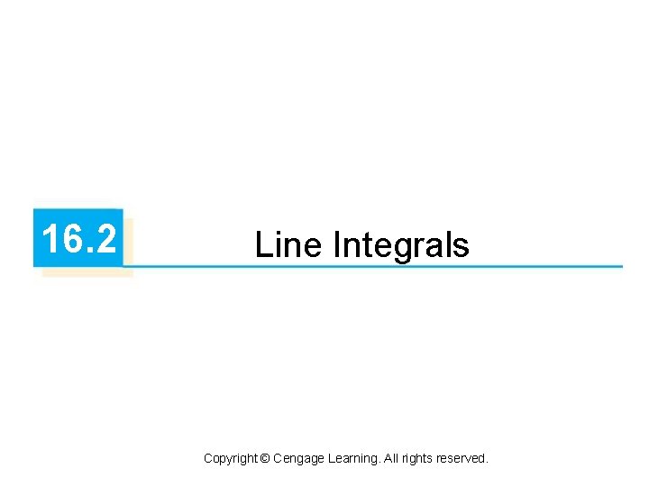 16. 2 Line Integrals Copyright © Cengage Learning. All rights reserved. 