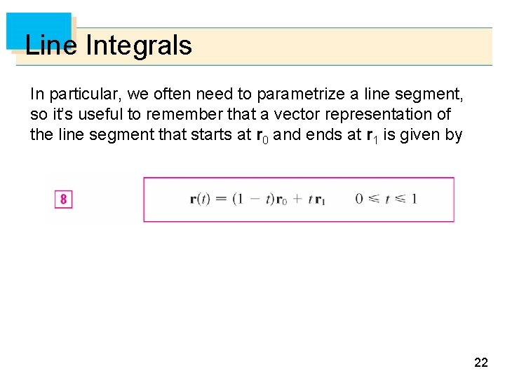 Line Integrals In particular, we often need to parametrize a line segment, so it’s
