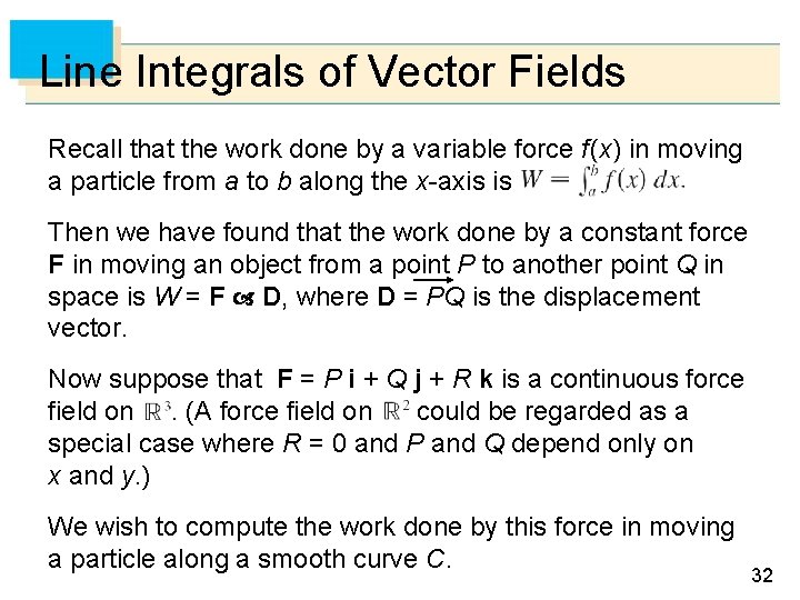 Line Integrals of Vector Fields Recall that the work done by a variable force