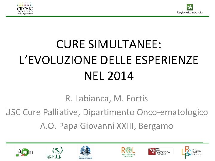 CURE SIMULTANEE: L’EVOLUZIONE DELLE ESPERIENZE NEL 2014 R. Labianca, M. Fortis USC Cure Palliative,