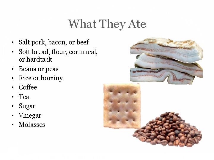 What They Ate • Salt pork, bacon, or beef • Soft bread, flour, cornmeal,