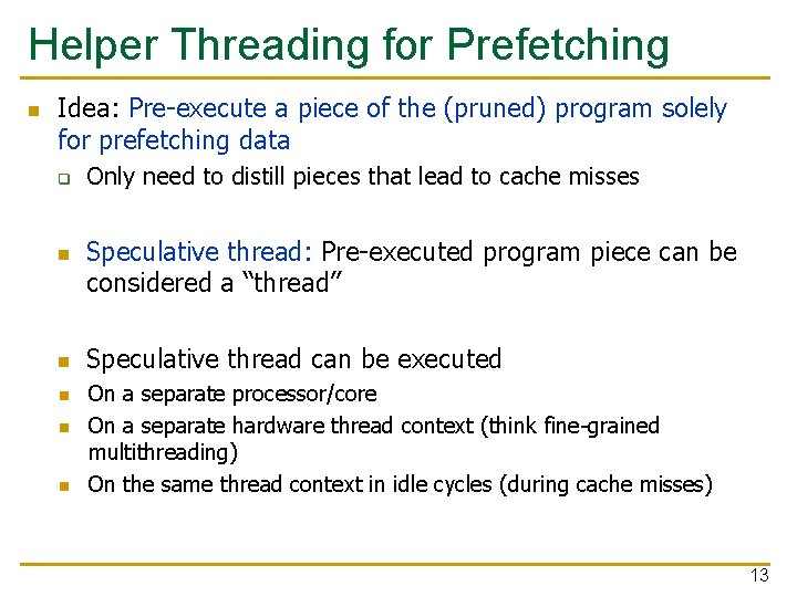 Helper Threading for Prefetching n Idea: Pre-execute a piece of the (pruned) program solely