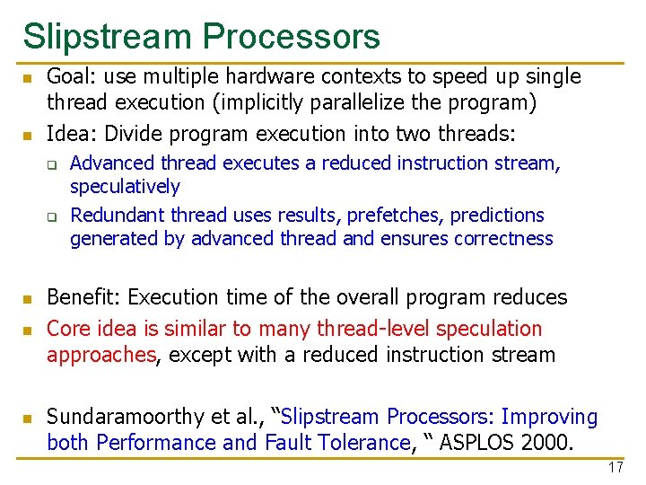 Slipstream Processors n n Goal: use multiple hardware contexts to speed up single thread