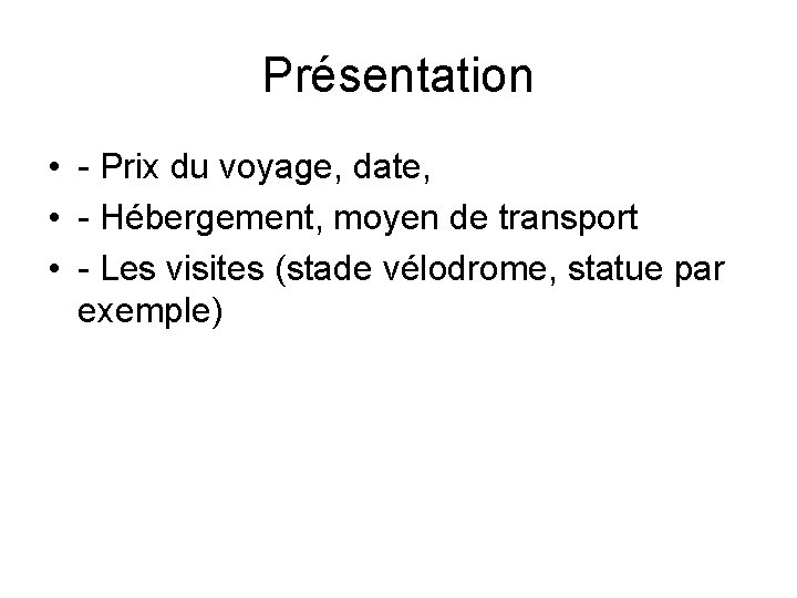 Présentation • - Prix du voyage, date, • - Hébergement, moyen de transport •