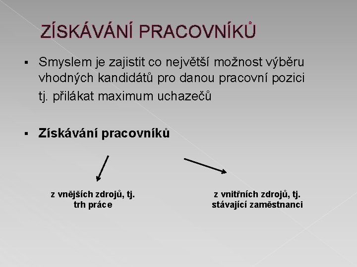 ZÍSKÁVÁNÍ PRACOVNÍKŮ § Smyslem je zajistit co největší možnost výběru vhodných kandidátů pro danou