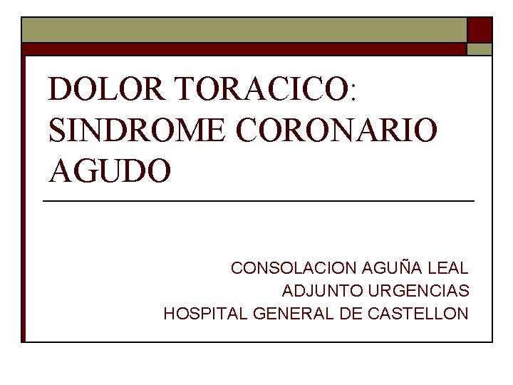 DOLOR TORACICO: SINDROME CORONARIO AGUDO CONSOLACION AGUÑA LEAL ADJUNTO URGENCIAS HOSPITAL GENERAL DE CASTELLON