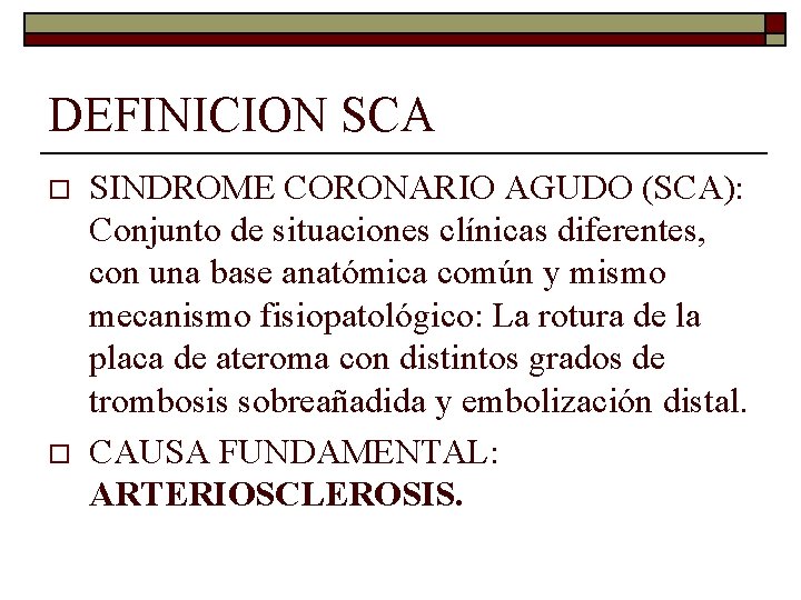 DEFINICION SCA o o SINDROME CORONARIO AGUDO (SCA): Conjunto de situaciones clínicas diferentes, con