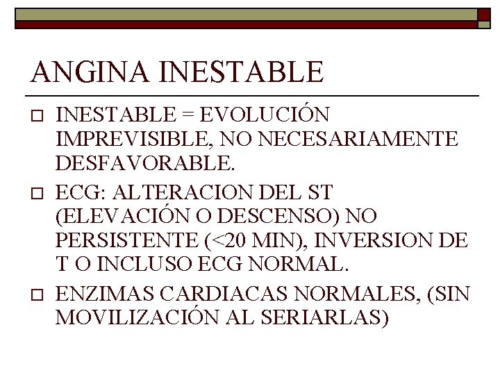 ANGINA INESTABLE o o o INESTABLE = EVOLUCIÓN IMPREVISIBLE, NO NECESARIAMENTE DESFAVORABLE. ECG: ALTERACION