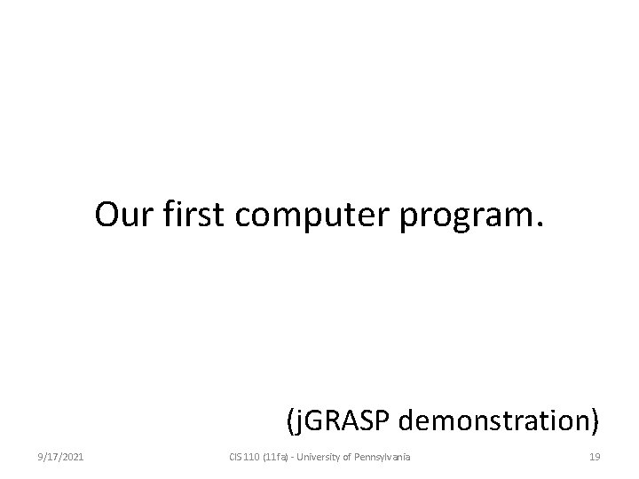 Our first computer program. (j. GRASP demonstration) 9/17/2021 CIS 110 (11 fa) - University