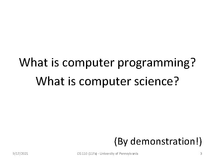 What is computer programming? What is computer science? (By demonstration!) 9/17/2021 CIS 110 (11