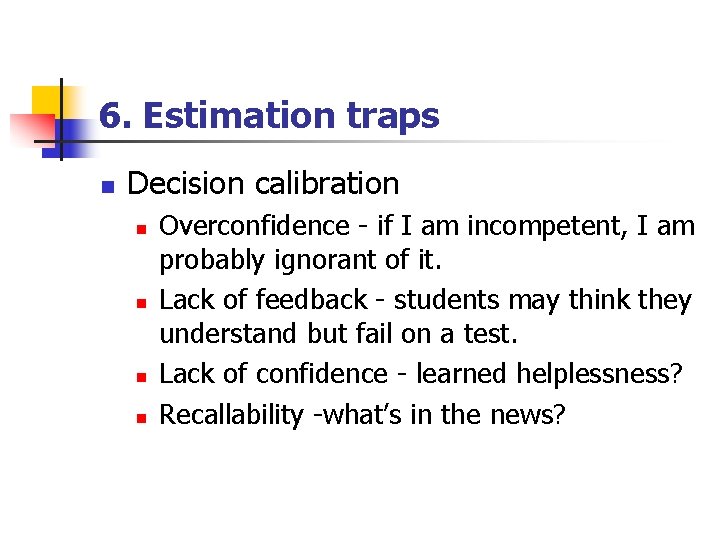 6. Estimation traps n Decision calibration n n Overconfidence - if I am incompetent,
