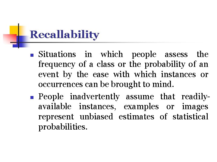 Recallability n n Situations in which people assess the frequency of a class or