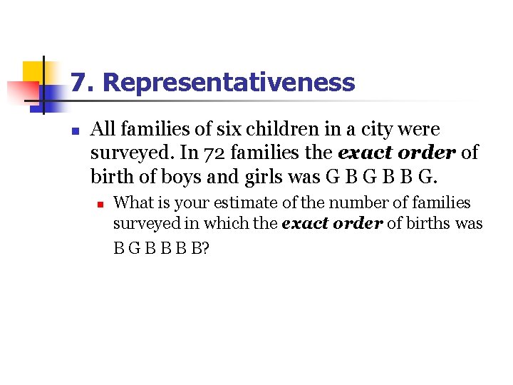 7. Representativeness n All families of six children in a city were surveyed. In