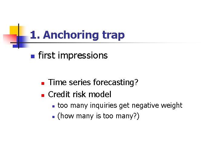 1. Anchoring trap n first impressions n n Time series forecasting? Credit risk model