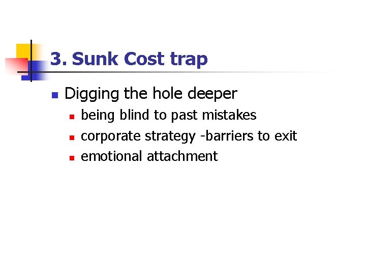 3. Sunk Cost trap n Digging the hole deeper n n n being blind