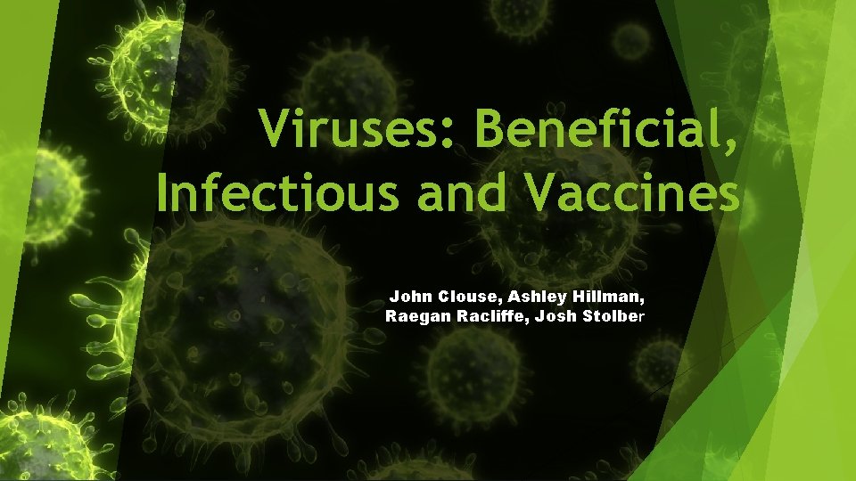 Viruses: Beneficial, Infectious and Vaccines John Clouse, Ashley Hillman, Raegan Racliffe, Josh Stolber 
