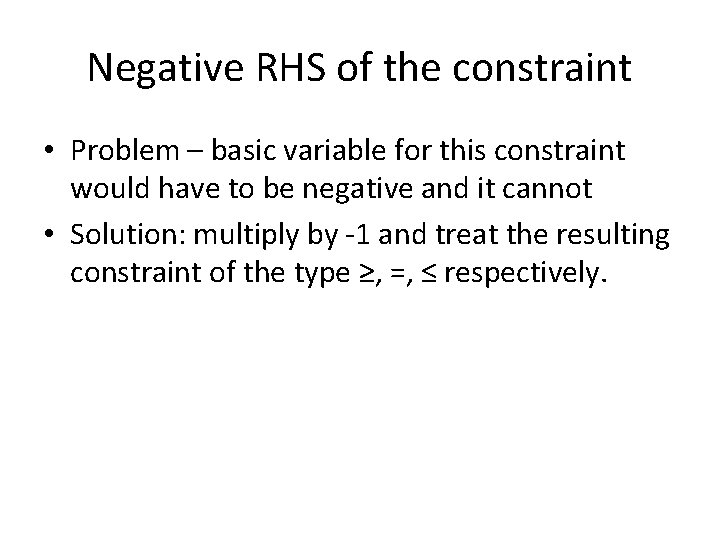 Negative RHS of the constraint • Problem – basic variable for this constraint would