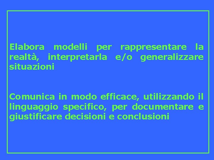 Elabora modelli per rappresentare la realtà, interpretarla generalizzare Ø Visualizza con unoe/o schema o