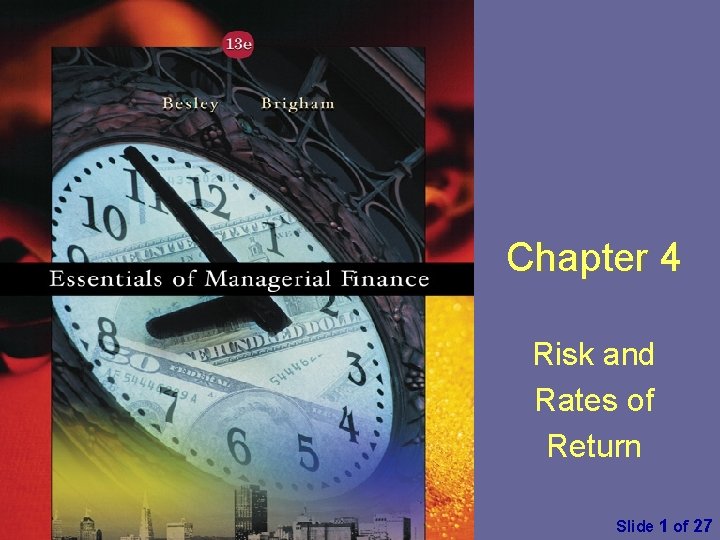 Chapter 4 Risk and Rates of Return Essentials of Managerial Finance by S. Besley Chapter 4 Risk and Rates of Return Essentials of Managerial Finance by S. Besley