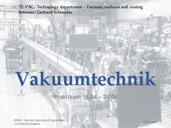 TE-VSC : Technology department – Vacuum, surfaces and coating Betreuer: Gerhard Schneider Vakuumtechnik Praktikum