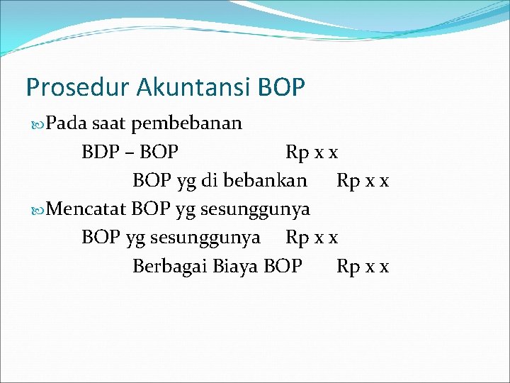 Prosedur Akuntansi BOP Pada saat pembebanan BDP – BOP Rp x x BOP yg