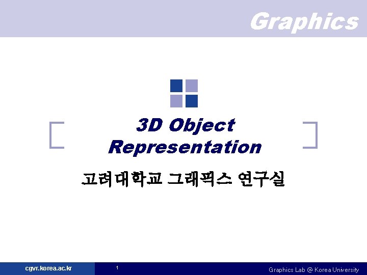 Graphics 3 D Object Representation 고려대학교 그래픽스 연구실 cgvr. korea. ac. kr 1 Graphics