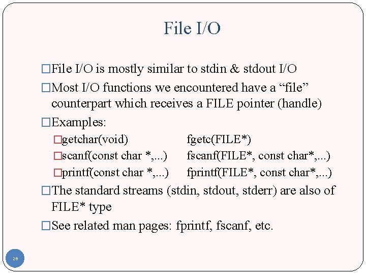 File I/O �File I/O is mostly similar to stdin & stdout I/O �Most I/O