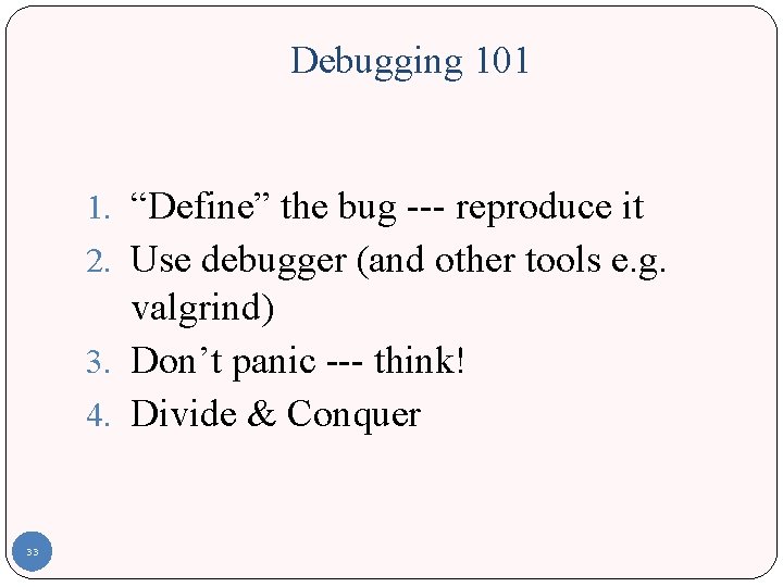 Debugging 101 1. “Define” the bug --- reproduce it 2. Use debugger (and other