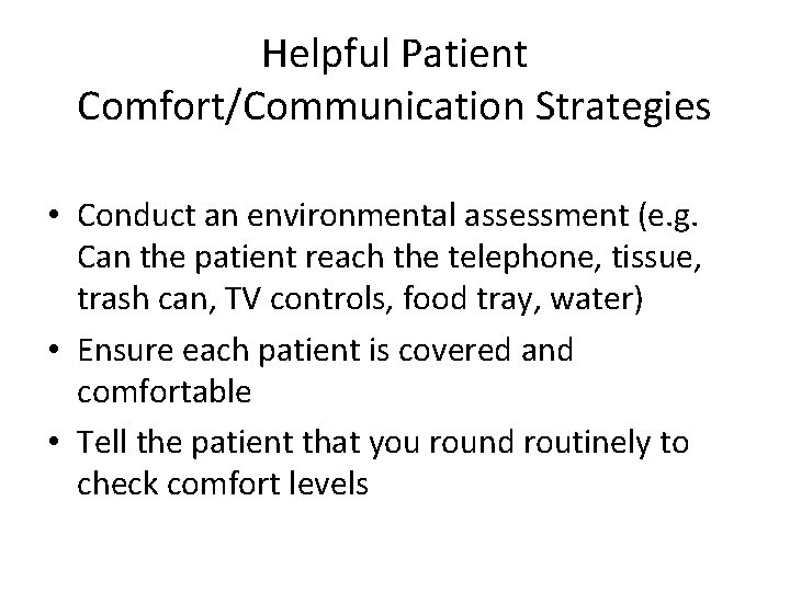Helpful Patient Comfort/Communication Strategies • Conduct an environmental assessment (e. g. Can the patient