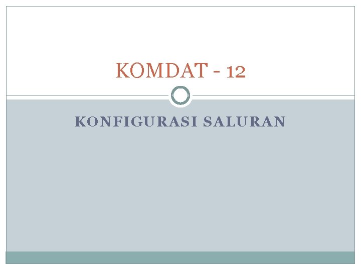 KOMDAT - 12 KONFIGURASI SALURAN 