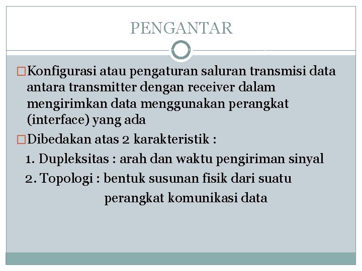 PENGANTAR �Konfigurasi atau pengaturan saluran transmisi data antara transmitter dengan receiver dalam mengirimkan data