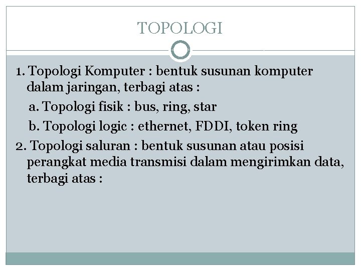 TOPOLOGI 1. Topologi Komputer : bentuk susunan komputer dalam jaringan, terbagi atas : a.