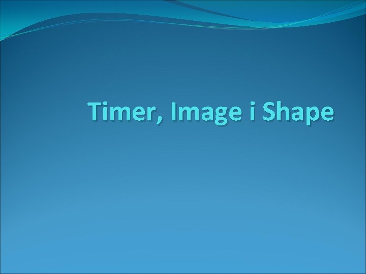 Timer, Image i Shape 