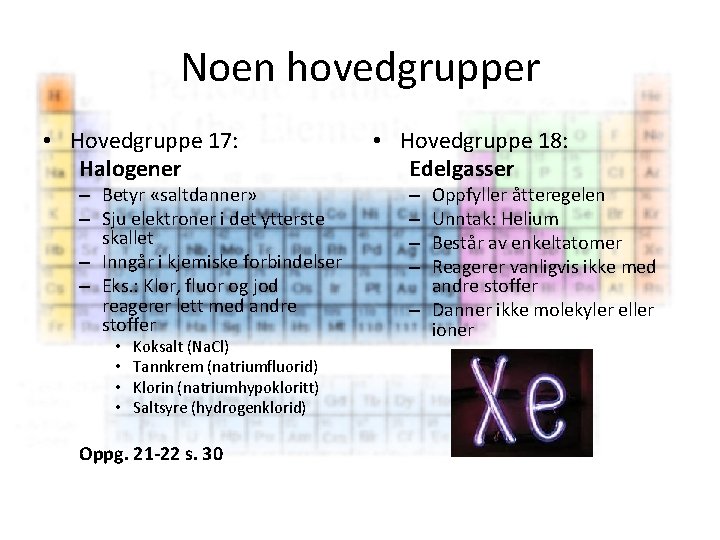 Noen hovedgrupper • Hovedgruppe 17: Halogener – Betyr «saltdanner» – Sju elektroner i det