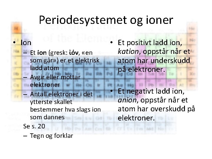 Periodesystemet og ioner • Ion – Et ion (gresk: ἰόν, «en som går» )