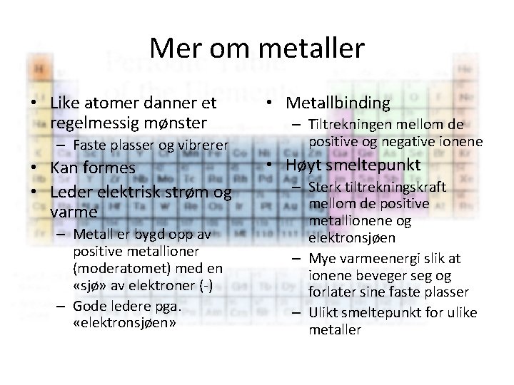 Mer om metaller • Like atomer danner et regelmessig mønster – Faste plasser og