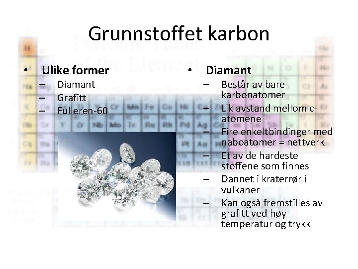Grunnstoffet karbon • Ulike former – – – Diamant Grafitt Fulleren-60 • Diamant –