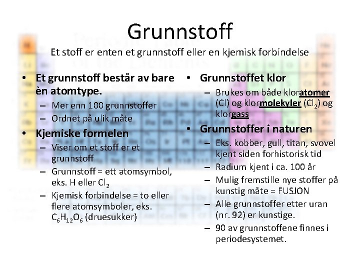 Grunnstoff Et stoff er enten et grunnstoff eller en kjemisk forbindelse • Et grunnstoff