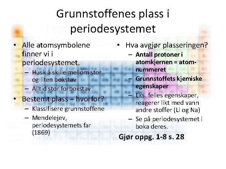 Grunnstoffenes plass i periodesystemet • Alle atomsymbolene finner vi i periodesystemet. – Husk å