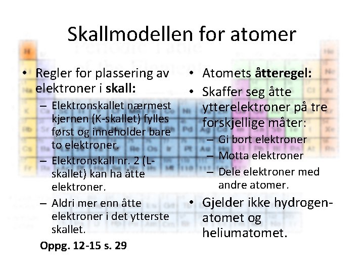 Skallmodellen for atomer • Regler for plassering av elektroner i skall: – Elektronskallet nærmest