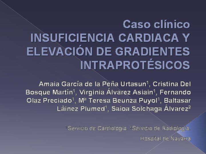 Caso clínico INSUFICIENCIA CARDIACA Y ELEVACIÓN DE GRADIENTES INTRAPROTÉSICOS Amaia García de la Peña Caso clínico INSUFICIENCIA CARDIACA Y ELEVACIÓN DE GRADIENTES INTRAPROTÉSICOS Amaia García de la Peña