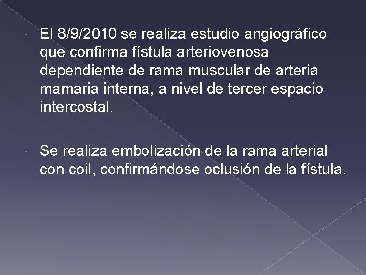 El 8/9/2010 se realiza estudio angiográfico que confirma fístula arteriovenosa dependiente de rama El 8/9/2010 se realiza estudio angiográfico que confirma fístula arteriovenosa dependiente de rama