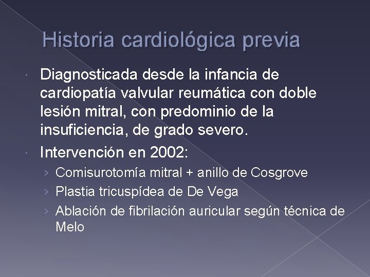 Historia cardiológica previa Diagnosticada desde la infancia de cardiopatía valvular reumática con doble lesión Historia cardiológica previa Diagnosticada desde la infancia de cardiopatía valvular reumática con doble lesión