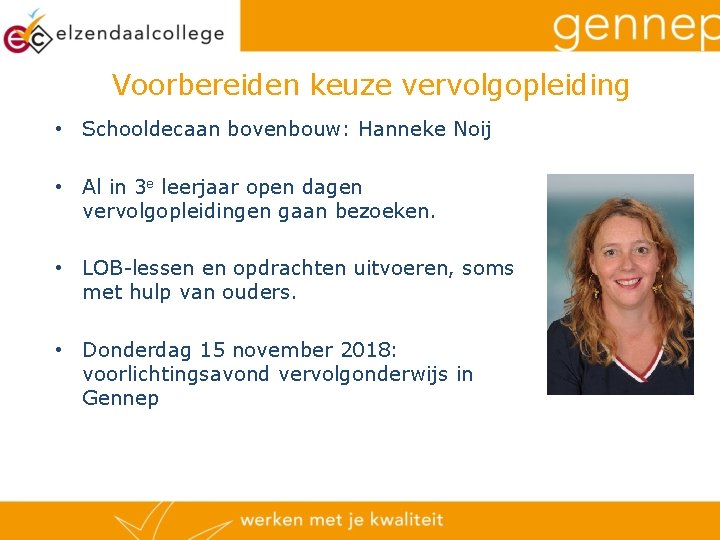 Voorbereiden keuze vervolgopleiding • Schooldecaan bovenbouw: Hanneke Noij • Al in 3 e leerjaar