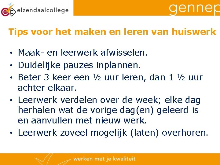 Tips voor het maken en leren van huiswerk • Maak- en leerwerk afwisselen. •