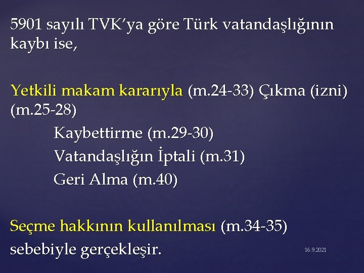 5901 sayılı TVK’ya göre Türk vatandaşlığının kaybı ise, Yetkili makam kararıyla (m. 24 -33)