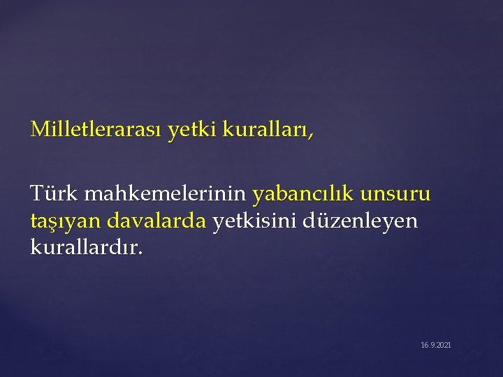 Milletlerarası yetki kuralları, Türk mahkemelerinin yabancılık unsuru taşıyan davalarda yetkisini düzenleyen kurallardır. 16. 9.