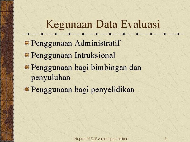 Kegunaan Data Evaluasi Penggunaan Administratif Penggunaan Intruksional Penggunaan bagi bimbingan dan penyuluhan Penggunaan bagi