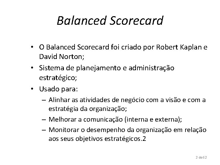Balanced Scorecard • O Balanced Scorecard foi criado por Robert Kaplan e David Norton;
