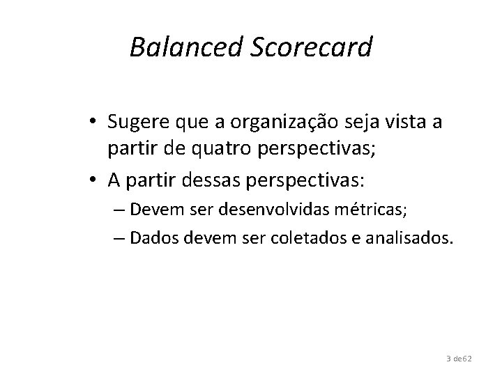 Balanced Scorecard • Sugere que a organização seja vista a partir de quatro perspectivas;